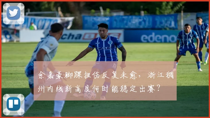 余嘉豪脚踝扭伤反复未愈,浙江稠州内线新高度何时能稳定出赛?