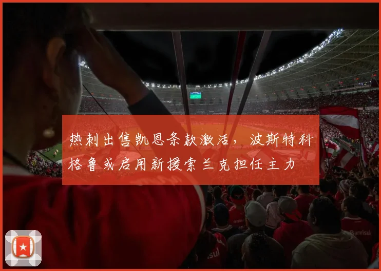 热刺出售凯恩条款激活,波斯特科格鲁或启用新援索兰克担任主力